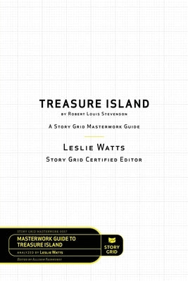 Treasure Island by Robert Louis Stevenson: A Story Grid Masterwork Analysis Guide by Watts, Leslie