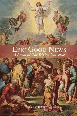 Epic Good News: A Poem of Our Divine Universe by Miller, Nelson P.