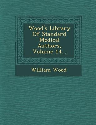 Wood's Library of Standard Medical Authors, Volume 14... by Wood, William