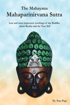 The Mahayana Mahaparinirvana Sutra: Last and most impressive teachings of the Buddha about Reality and the True Self by Yamamoto, Kosho
