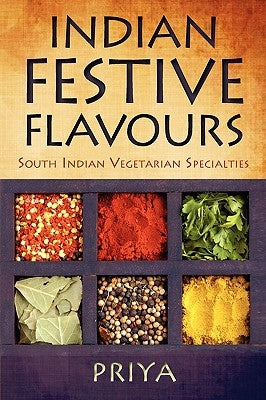Indian Festive Flavours: South Indian Vegetarian Specialties by Priya