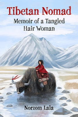 Tibetan Nomad: Memoir of a Tangled Hair Woman by Lala, Norzom