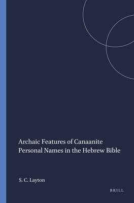 Archaic Features of Canaanite Personal Names in the Hebrew Bible by Layton, Scott C.