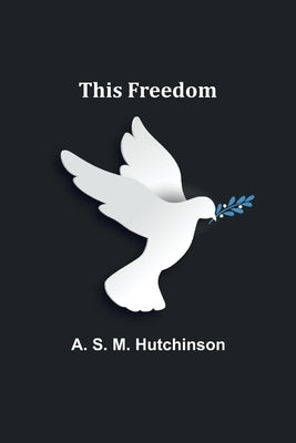 This Freedom by Hutchinson, A. S.