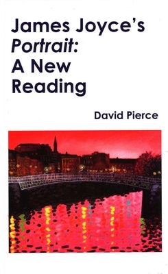 James Joyce's Portrait: A New Reading by Pierce, David