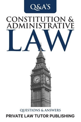 Constitutional & Administrative Law: Questions and Answers by Private Law Tutor Publishing