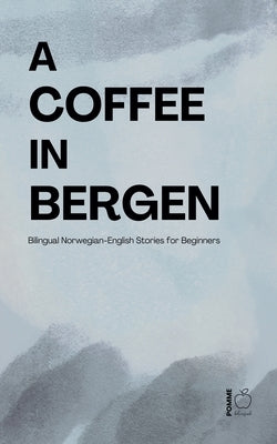 A Coffee in Bergen: Bilingual Norwegian-English Stories for Beginners by Bilingual, Pomme