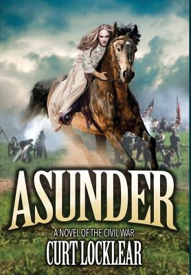 Asunder: A Novel of the Civil War by Locklear, Curt