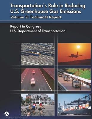 Transportation's Role in Reducing U.S. Greenhouse Gas Emissions: Volume 2: Technical Report by Transportation, U. S. Department of