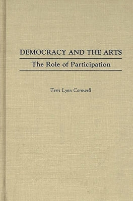 Democracy and the Arts: The Role of Participation by Cornwell, Terri Lynn