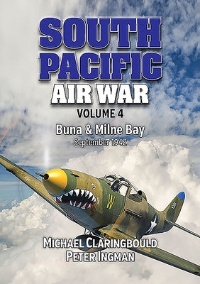 South Pacific Air War Volume 4: Buna & Milne Bay, September 1942 by Claringbould, Michael