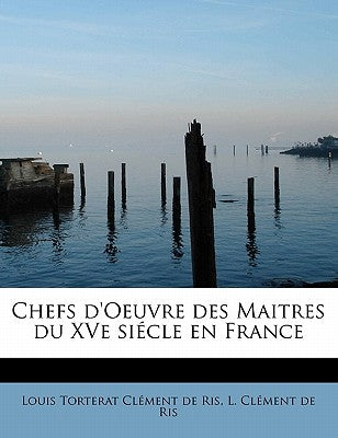 Chefs D'Oeuvre Des Maitres Du Xve Si Cle En France by Torterat CL Ment De Ris, L. CL