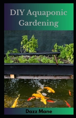 DIY Aquaponic Gardening by Mane, Dazz
