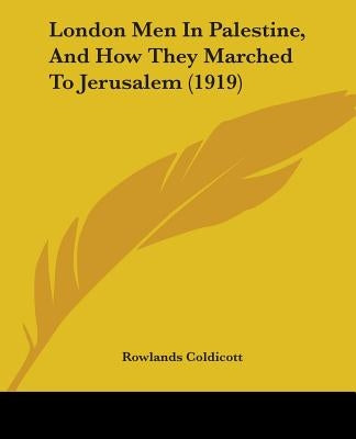 London Men In Palestine, And How They Marched To Jerusalem (1919) by Coldicott, Rowlands