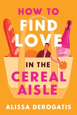 How to Find Love in the Cereal Aisle by DeRogatis, Alissa