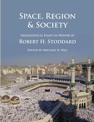 Space, Region & Society: Geographical Essays in Honor of Robert H. Stoddard by Hill, Michael