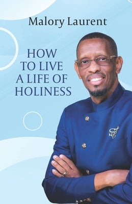 How to Live a Life of Holiness by Laurent, Malory