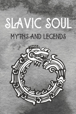 Slavic Soul Myths and Legends: Mythology Fairy Tales Paganism Applications Devil's Demons Monsters Witchcraft Polish Legends Creatures by Jaroslavs, J. L.