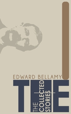 The Collected Stories of Edward Bellamy by Bellamy, Edward
