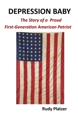 Depression Baby: The Story of a Proud First-Generation American Patriot by Platzer, Rudy