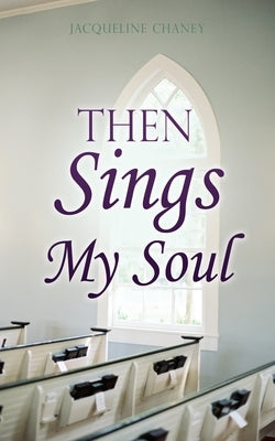 Then Sings My Soul by Chaney, Jacqueline