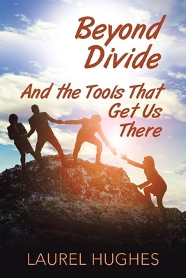 Beyond Divide: And the Tools That Get Us There by Hughes, Laurel