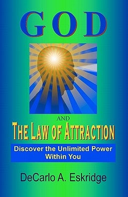 God and the Law of Attraction: Discover the Unlimited Power Within You by Eskridge, DeCarlo A.