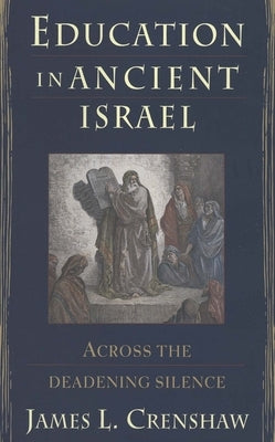 Education in Ancient Israel: Across the Deadening Silence by Crenshaw, James L.