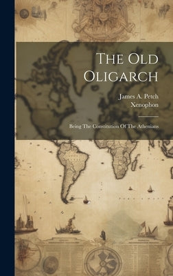 The Old Oligarch; Being The Constitution Of The Athenians by Xenophon