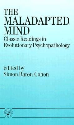 The Maladapted Mind: Classic Readings in Evolutionary Psychopathology by Baron-Cohen, Simon