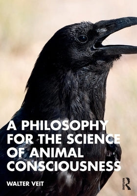 A Philosophy for the Science of Animal Consciousness by Veit, Walter