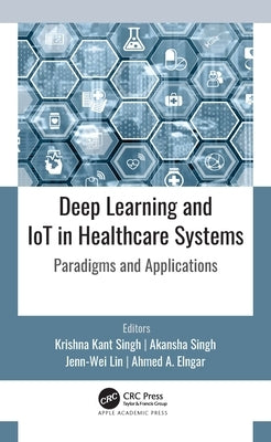Deep Learning and IoT in Healthcare Systems: Paradigms and Applications by Kant Singh, Krishna