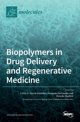Biopolymers in Drug Delivery and Regenerative Medicine by Garcia-Gonzalez, Carlos A.