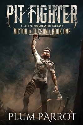 Pit Fighter: A LitRPG Progression Fantasy by Plum Parrot