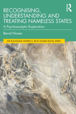 Recognising, Understanding and Treating Nameless States: A Psychoanalytic Exploration by Nissen, Bernd