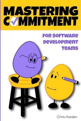 Mastering Commitment: For Software Development Teams by Harden, Chris