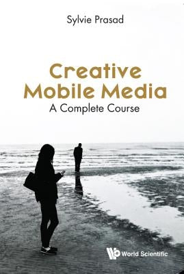 Creative Mobile Media: A Complete Course by Prasad Sylvie