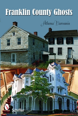 Franklin County Ghosts of Pennsylvania by Varounis, Athena