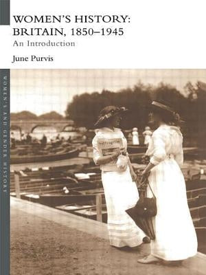 Women's History: Britain, 1850-1945: An Introduction by Purvis, June