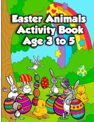 Easter Animals Activity Book Age 3 to 5: Fun Kids Workbook Activities Pages for Learning, with Spot the Differences, Coloring Illustrations, Shadow Ma by Publication, Coloring Crafts