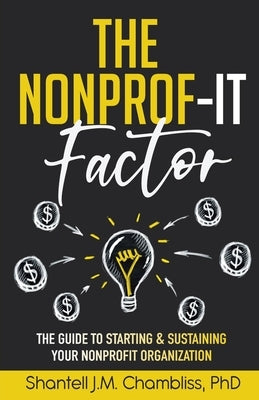The Nonprof-IT Factor: The Guide to Starting and Sustaining Your Nonprofit Organization by Chambliss, Shantell J.