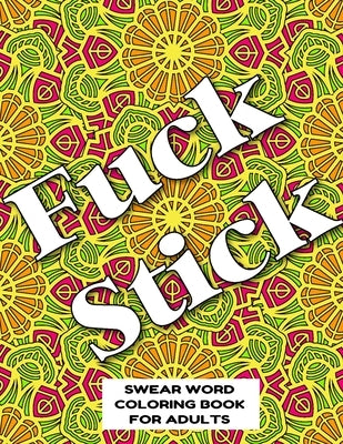 Fuck Stick Swear Word Coloring Book for Adults: swear word coloring book for adults stress relieving designs 8.5" X 11" Mandala Designs 54 Pages by Publishing Co, Mandala Swearing Books