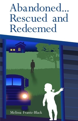 Abandoned... Rescued and Redeemed by Frantz-Black, Melissa
