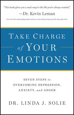 Take Charge of Your Emotions: Seven Steps to Overcoming Depression, Anxiety, and Anger by Solie, Linda J.