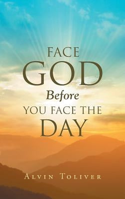 Face God Before You Face the Day by Toliver, Alvin