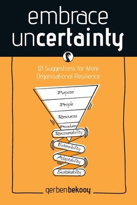 Embrace Uncertainty: 121 Suggestions for More Organisational Resilience by Bekooy, Gerben