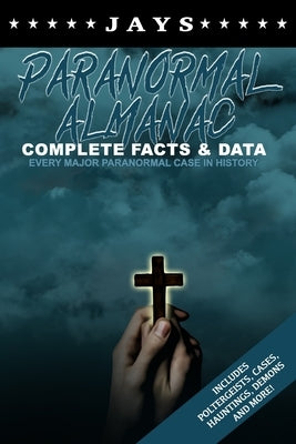Jays Paranormal Almanac: Complete Facts & Data - Every Major Paranormal Event in History (Includes Poltergeists, Demons, Hauntings, Cases and M by Wheeler, Jay