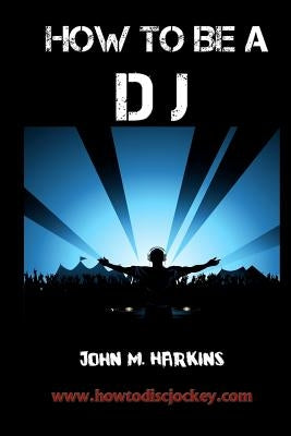How to Be a DJ by Harkins, John M.