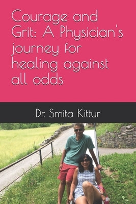 Courage and Grit: A Physician's journey for healing against all odds by Kittur, Smita