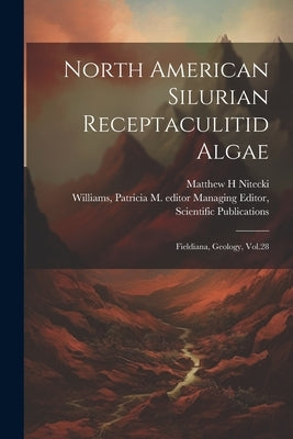 North American Silurian Receptaculitid Algae: Fieldiana, Geology, Vol.28 by Williams, Patricia M. Editor Managing